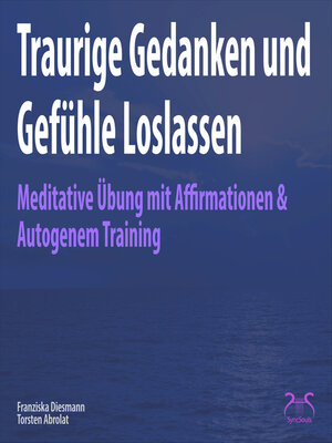cover image of Traurige Gedanken und Gefühle Loslassen--Meditative Übung mit Affirmationen & Autogenem Training